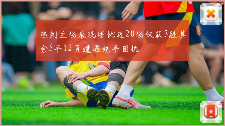 热刺主场表现堪忧近20场仅获3胜其余5平12负遭遇绝平困扰